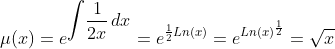 \mu(x) = e^{\displaystyle{\int} \frac{1}{2x}\, dx } = e^{ \frac{1}{2}Ln(x)} = e^{ Ln(x)^{\frac{1}{2}}} = \sqrt{x}